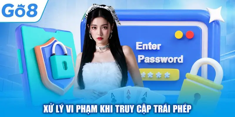 Đăng Nhập GO8 - Khám Phá Thế Giới Giải Trí Mỗi Ngày 2 Xử lý vi phạm khi truy cập trái phép